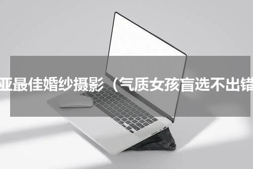 三亚最佳婚纱摄影（气质女孩盲选不出错）