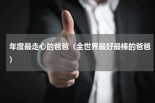 年度最走心的爸爸（全世界最好最棒的爸爸）