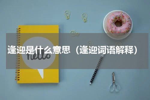 逢迎是什么意思（逢迎词语解释）