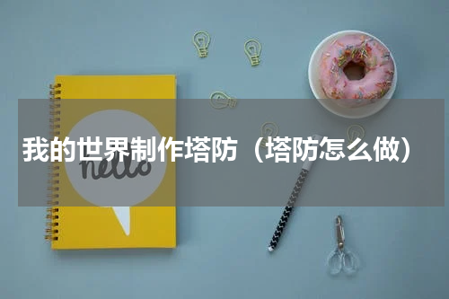 我的世界制作塔防（塔防怎么做）
