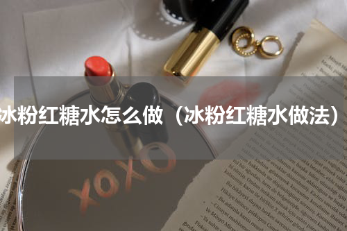 冰粉红糖水怎么做（冰粉红糖水做法）