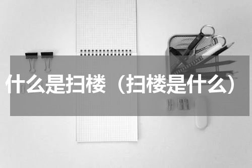 什么是扫楼（扫楼是什么）