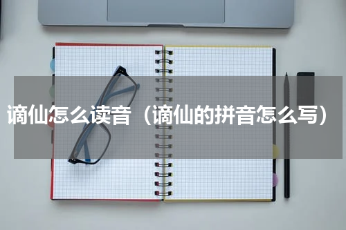 谪仙怎么读音（谪仙的拼音怎么写）