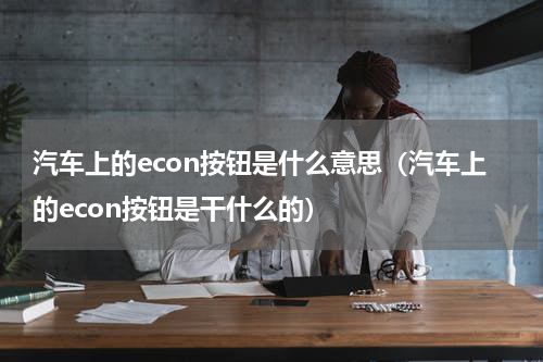 汽车上的econ按钮是什么意思（汽车上的econ按钮是干什么的）