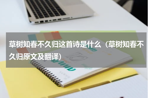 草树知春不久归这首诗是什么（草树知春不久归原文及翻译）