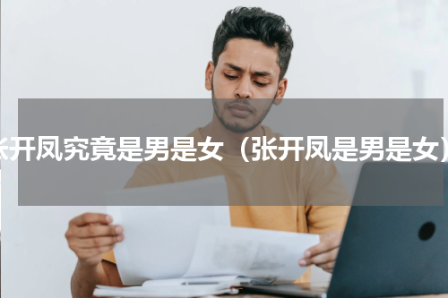 张开凤究竟是男是女（张开凤是男是女）