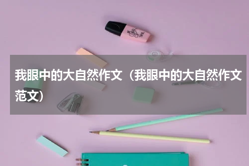 我眼中的大自然作文（我眼中的大自然作文范文）