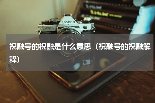 祝融号的祝融是什么意思（祝融号的祝融解释）