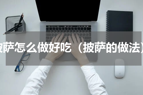 披萨怎么做好吃（披萨的做法）