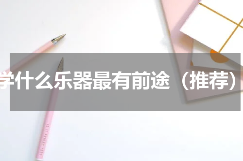 学什么乐器最有前途（推荐）