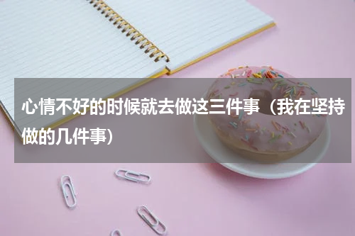 心情不好的时候就去做这三件事（我在坚持做的几件事）