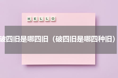 破四旧是哪四旧（破四旧是哪四种旧）