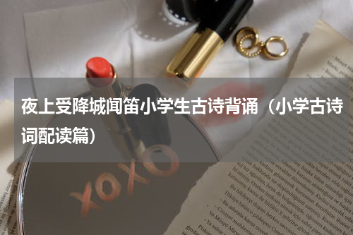 夜上受降城闻笛小学生古诗背诵（小学古诗词配读篇）