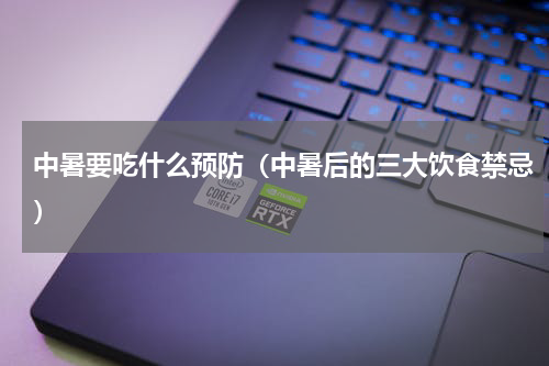 中暑要吃什么预防（中暑后的三大饮食禁忌）