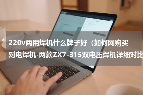 220v两用焊机什么牌子好（如何网购买对电焊机-两款ZX7-315双电压焊机详细对比评测）