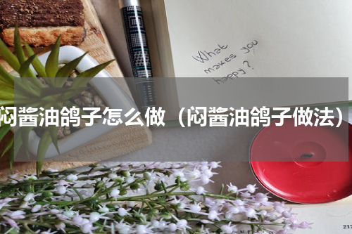闷酱油鸽子怎么做（闷酱油鸽子做法）