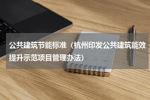 公共建筑节能标准（杭州印发公共建筑能效提升示范项目管理办法）