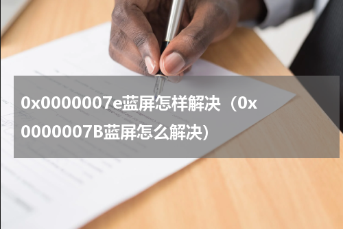 0x0000007e蓝屏怎样解决（0x0000007B蓝屏怎么解决）