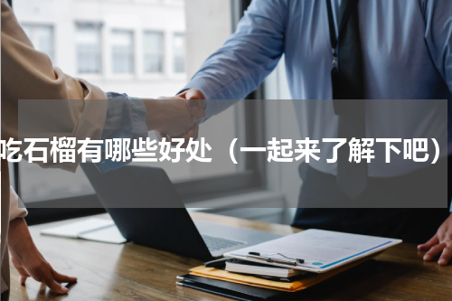 吃石榴有哪些好处（一起来了解下吧）