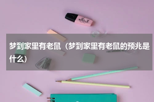 梦到家里有老鼠（梦到家里有老鼠的预兆是什么）