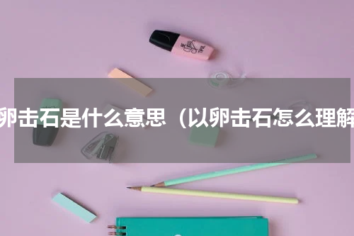 以卵击石是什么意思（以卵击石怎么理解）