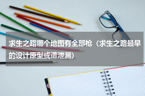 求生之路哪个地图有全部枪（求生之路最早的设计原型或遭泄漏）