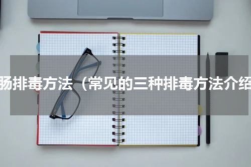 清肠排毒方法（常见的三种排毒方法介绍）