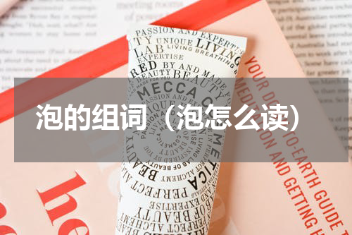 泡的组词（泡怎么读）