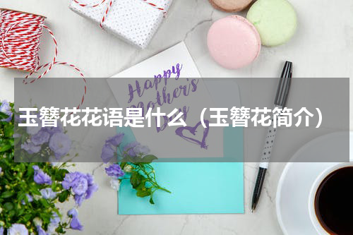 玉簪花花语是什么（玉簪花简介）