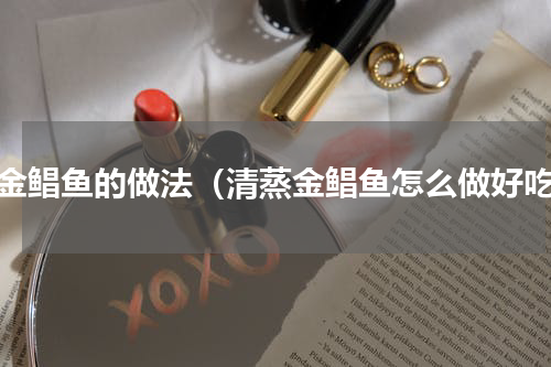 蒸金鲳鱼的做法（清蒸金鲳鱼怎么做好吃）