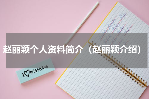赵丽颖个人资料简介（赵丽颖介绍）