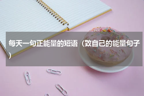每天一句正能量的短语（致自己的能量句子）