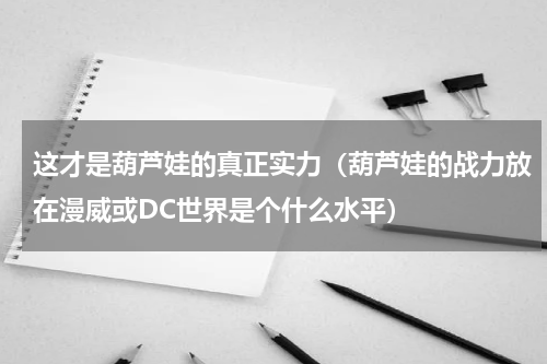 这才是葫芦娃的真正实力（葫芦娃的战力放在漫威或DC世界是个什么水平）