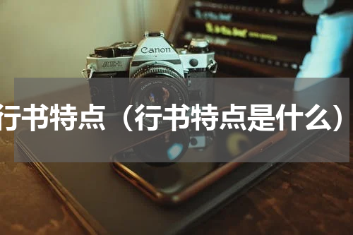 行书特点（行书特点是什么）