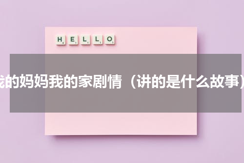 我的妈妈我的家剧情（讲的是什么故事）