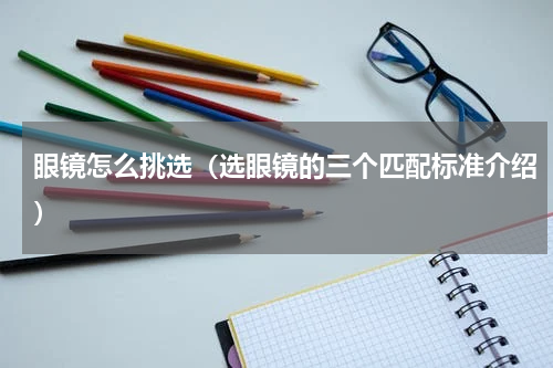 眼镜怎么挑选（选眼镜的三个匹配标准介绍）