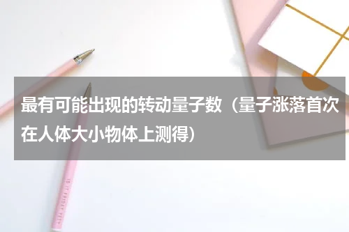 最有可能出现的转动量子数（量子涨落首次在人体大小物体上测得）