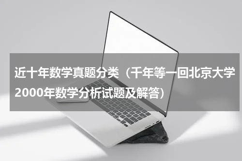 近十年数学真题分类（千年等一回北京大学2000年数学分析试题及解答）