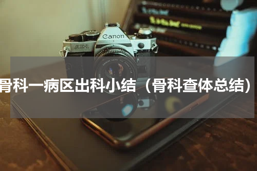 骨科一病区出科小结（骨科查体总结）