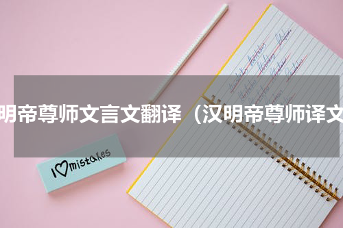汉明帝尊师文言文翻译（汉明帝尊师译文）