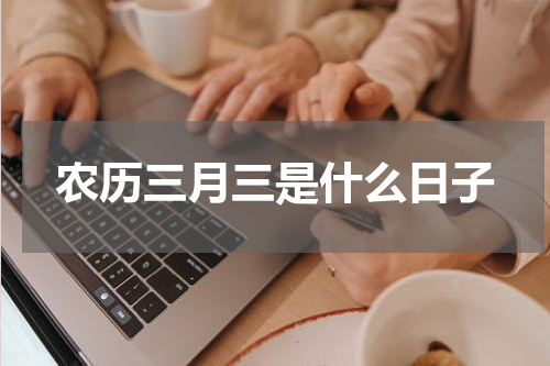 农历三月三是什么日子
