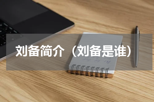刘备简介（刘备是谁）