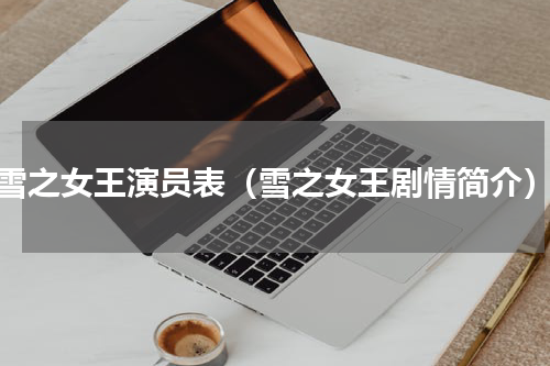 雪之女王演员表（雪之女王剧情简介）