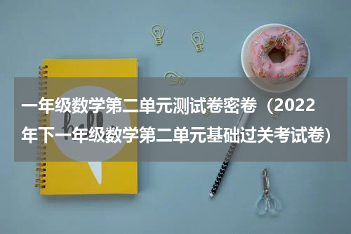 一年级数学第二单元测试卷密卷（2022年下一年级数学第二单元基础过关考试卷）