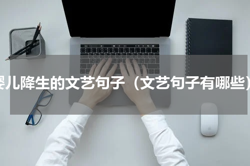 婴儿降生的文艺句子（文艺句子有哪些）