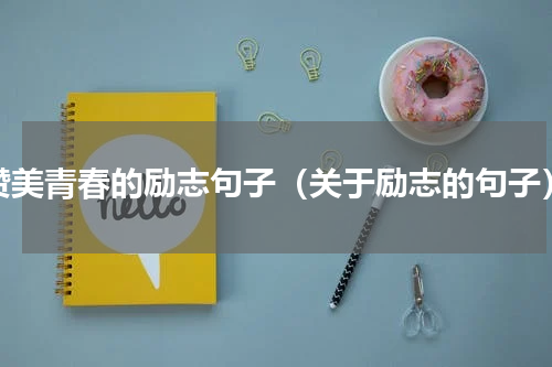 赞美青春的励志句子（关于励志的句子）