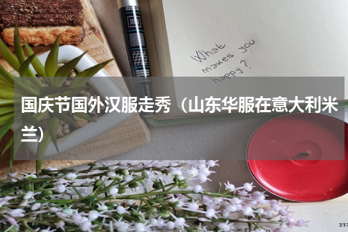 国庆节国外汉服走秀（山东华服在意大利米兰）
