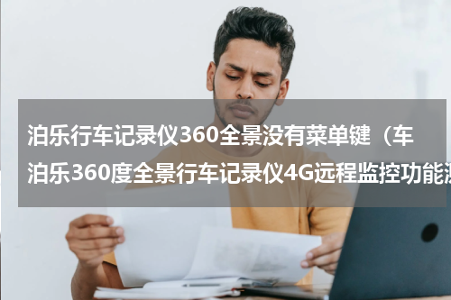 泊乐行车记录仪360全景没有菜单键（车泊乐360度全景行车记录仪4G远程监控功能测评）