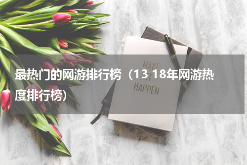 最热门的网游排行榜（13 18年网游热度排行榜）