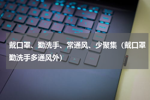 戴口罩、勤洗手、常通风、少聚集（戴口罩勤洗手多通风外）